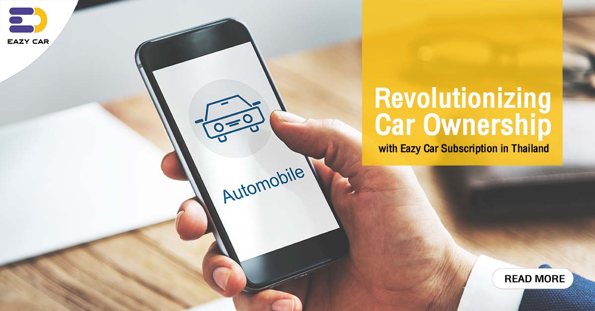Revolutionizing Car Ownership with Eazy Car Subscription in Thailand