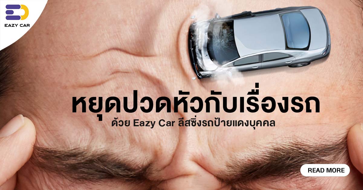 หยุดปวดหัวกับเรื่องรถ ด้วย Eazy Car ลีสซิ่งรถป้ายแดงบุคคล